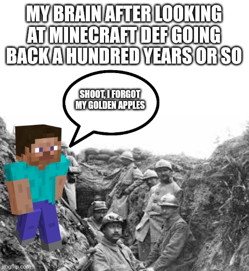 Hmmmmmmmmm | MY BRAIN AFTER LOOKING AT MINECRAFT DEF GOING BACK A HUNDRED YEARS OR SO; SHOOT, I FORGOT MY GOLDEN APPLES | image tagged in oh wow are you actually reading these tags,stop,stop reading the tags,stop it,now | made w/ Imgflip meme maker