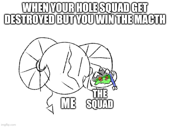 It true sometime | WHEN YOUR HOLE SQUAD GET DESTROYED BUT YOU WIN THE MACTH; THE SQUAD; ME | image tagged in is that jesus | made w/ Imgflip meme maker