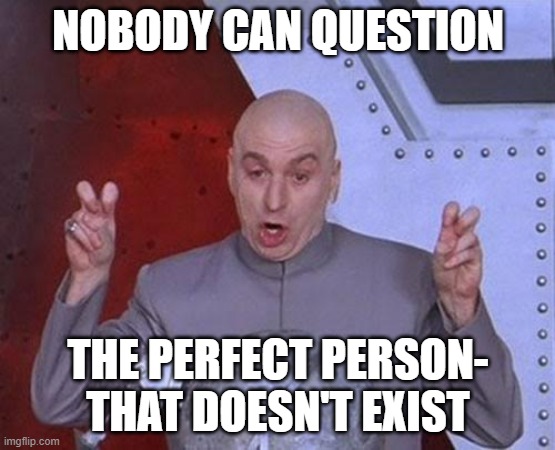 Nobody is perfect- not my quote | NOBODY CAN QUESTION; THE PERFECT PERSON- THAT DOESN'T EXIST | image tagged in memes,dr evil laser,quote | made w/ Imgflip meme maker