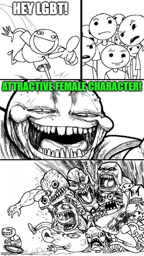 Hey Internet | HEY LGBT! ATTRACTIVE FEMALE CHARACTER! | image tagged in memes,hey internet,lgbtq,lgbt,attractive,female | made w/ Imgflip meme maker