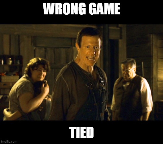 Wrong Kid Died | WRONG GAME; TIED | image tagged in wrong kid died | made w/ Imgflip meme maker