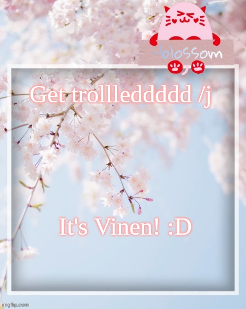 Get trollleddddd /j; It's Vinen! :D | image tagged in e | made w/ Imgflip meme maker