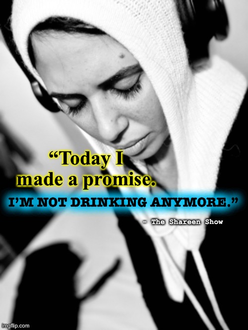 Addiction | “Today I made a promise. I’M NOT DRINKING ANYMORE.”; - The Shareen Show | image tagged in addiction,alcohol,mental health,suicide,health,psychology | made w/ Imgflip meme maker