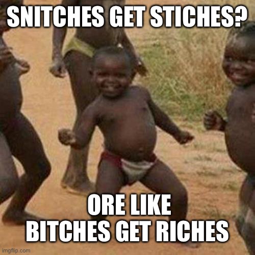 Every fantasy romance ever | SNITCHES GET STICHES? ORE LIKE BITCHES GET RICHES | image tagged in memes,third world success kid | made w/ Imgflip meme maker