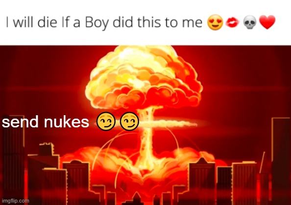 *NUKES- I meant NUKES. | send nukes 😏😏 | made w/ Imgflip meme maker
