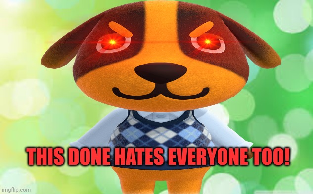 THIS DONE HATES EVERYONE TOO! | made w/ Imgflip meme maker