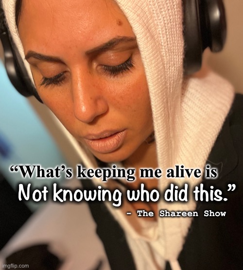 Eye spy |  “What’s keeping me alive is; Not knowing who did this.”; - The Shareen Show | image tagged in eyespy,podcast,memes,mental health,suicide,awareness | made w/ Imgflip meme maker