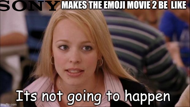 How do you do, fellow kids? | MAKES THE EMOJI MOVIE 2 BE  LIKE; Its not going to happen | image tagged in memes,its not going to happen,sony,emoji movie,funny | made w/ Imgflip meme maker