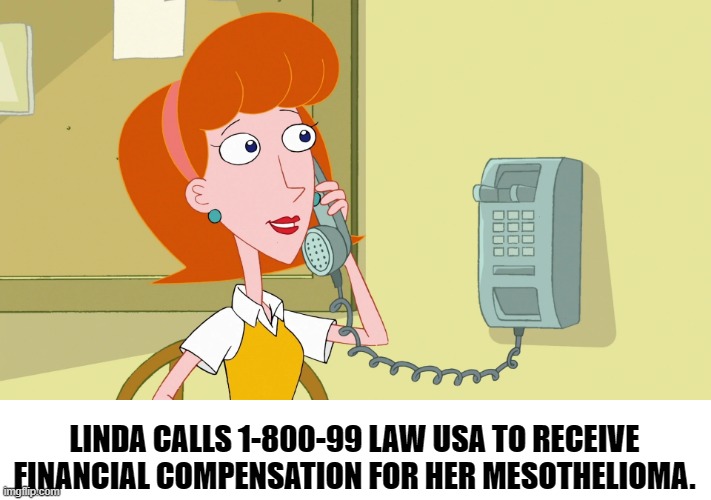 bertstrip (crossover edition) | LINDA CALLS 1-800-99 LAW USA TO RECEIVE FINANCIAL COMPENSATION FOR HER MESOTHELIOMA. | image tagged in phineas and ferb | made w/ Imgflip meme maker
