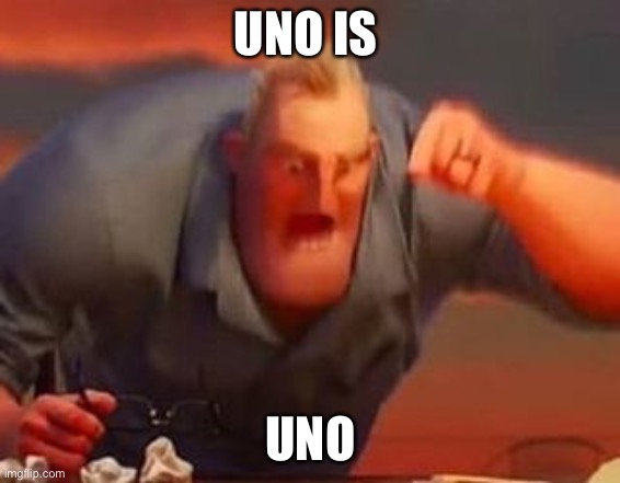 Uno when you beat ur dad | UNO IS; UNO | image tagged in mr incredible mad | made w/ Imgflip meme maker