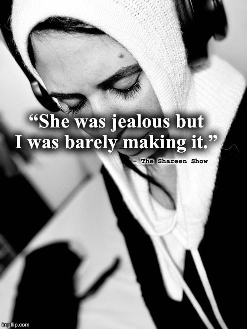 Jealousy kills | “She was jealous but I was barely making it.”; - The Shareen Show | image tagged in jealousykills,justice,law,judge,help,abuse | made w/ Imgflip meme maker