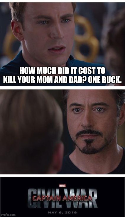 Marvel Civil War 1 Meme | HOW MUCH DID IT COST TO KILL YOUR MOM AND DAD? ONE BUCK. | image tagged in memes,marvel civil war 1 | made w/ Imgflip meme maker