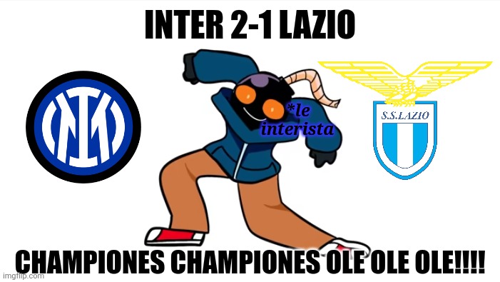 Inter Milan 2-1 Lazio Roma | INTER 2-1 LAZIO; *le interista; CHAMPIONES CHAMPIONES OLE OLE OLE!!!! | image tagged in whitty krumping,inter,lazio,serie a,calcio,memes | made w/ Imgflip meme maker