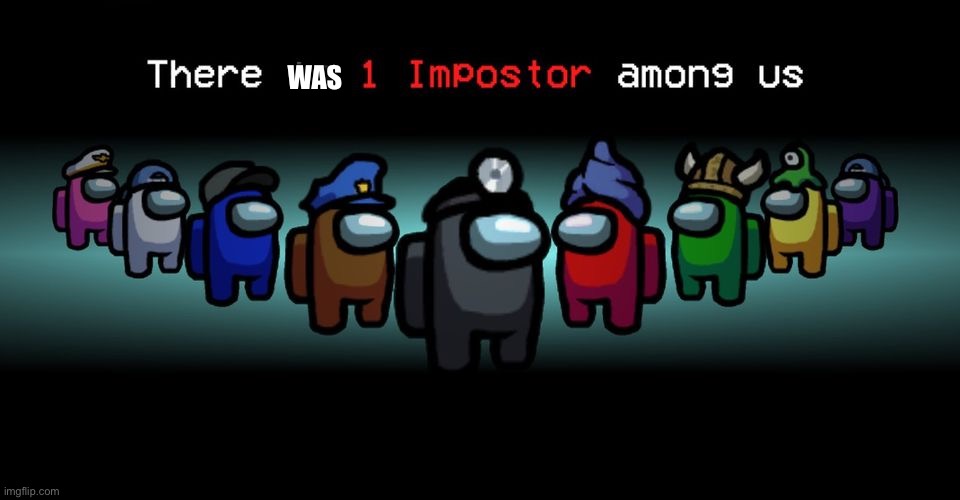 There is one impostor among us | WAS | image tagged in there is one impostor among us | made w/ Imgflip meme maker