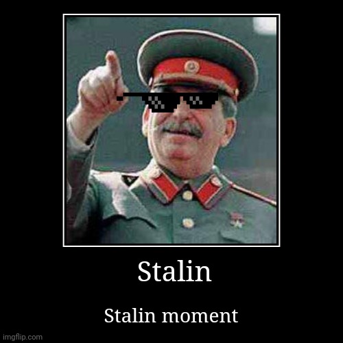 Stalin moment | image tagged in funny,demotivationals | made w/ Imgflip demotivational maker