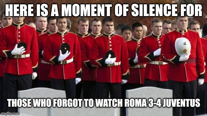AS Roma 3-4 Juventus | HERE IS A MOMENT OF SILENCE FOR; THOSE WHO FORGOT TO WATCH ROMA 3-4 JUVENTUS | image tagged in moment of silence,roma,juventus,serie a,calcio | made w/ Imgflip meme maker