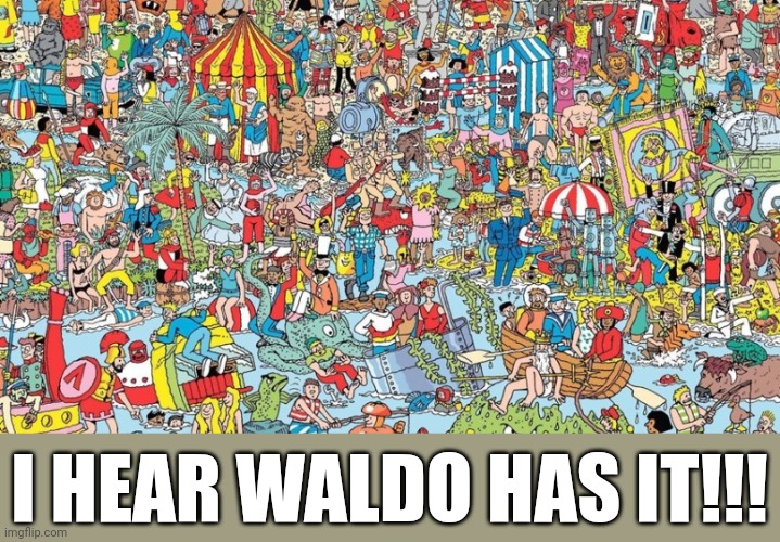 where's waldo | I HEAR WALDO HAS IT!!! | image tagged in where's waldo | made w/ Imgflip meme maker