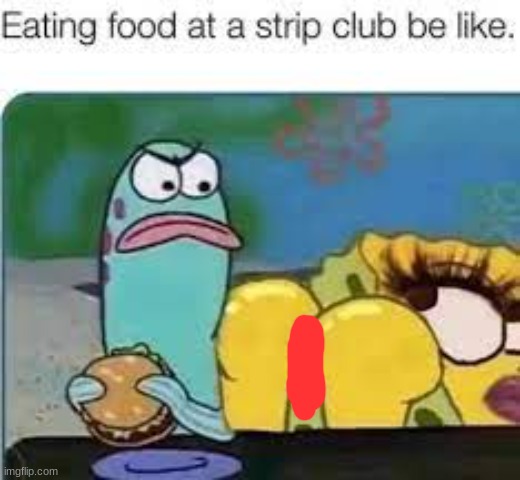 who tf even eats food at a strip club anyways? | made w/ Imgflip meme maker