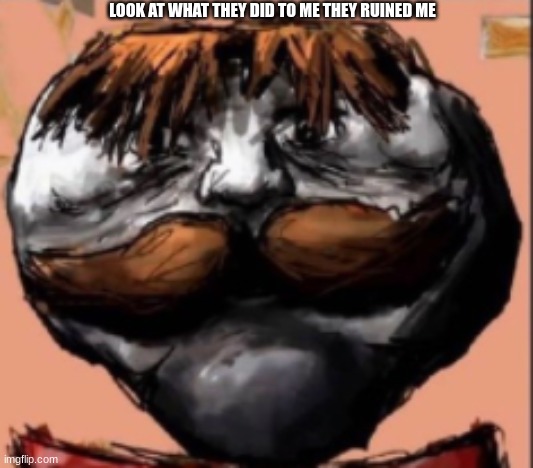 rip pringles man may the flavor last longer than your corporate logo did | LOOK AT WHAT THEY DID TO ME THEY RUINED ME | made w/ Imgflip meme maker