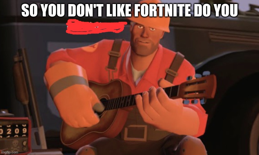 Say what now? | SO YOU DON'T LIKE FORTNITE DO YOU | image tagged in say what now | made w/ Imgflip meme maker