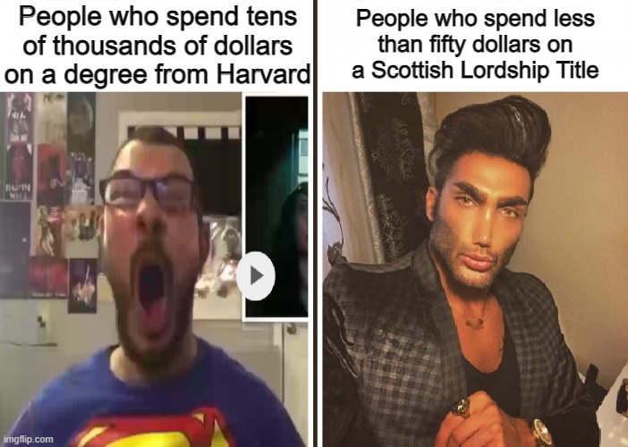 Frankly, I could give a crap about your degree. | People who spend tens of thousands of dollars on a degree from Harvard; People who spend less than fifty dollars on a Scottish Lordship Title | image tagged in average fan vs average enjoyer | made w/ Imgflip meme maker
