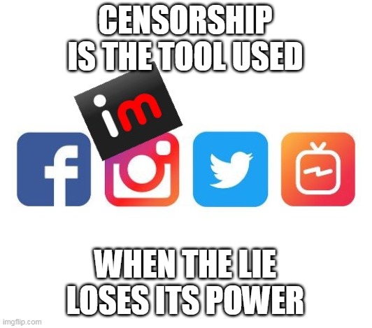 The truth seems like hate to those that hate the truth. | CENSORSHIP IS THE TOOL USED; WHEN THE LIE LOSES ITS POWER | image tagged in liberals,democrats,snowflakes,triggered liberal | made w/ Imgflip meme maker