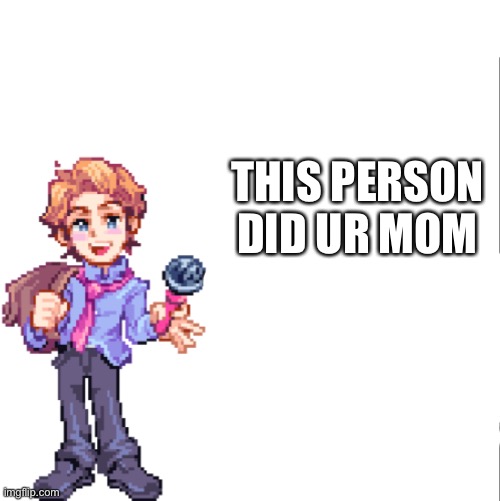 Senpai | THIS PERSON DID UR MOM | image tagged in senpai | made w/ Imgflip meme maker