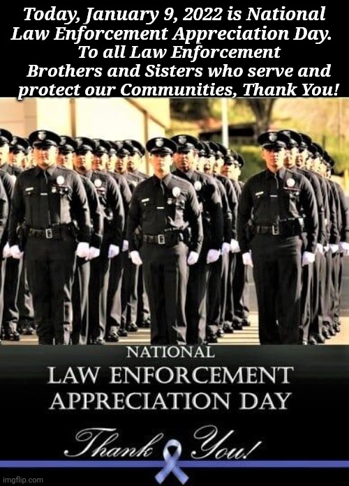 National Law Enforcement Appreciation Day | Today, January 9, 2022 is National Law Enforcement Appreciation Day. To all Law Enforcement Brothers and Sisters who serve and protect our Communities, Thank You! | image tagged in thank you,police officer,firefighter | made w/ Imgflip meme maker
