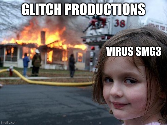 Disaster Girl | GLITCH PRODUCTIONS; VIRUS SMG3 | image tagged in memes,disaster girl | made w/ Imgflip meme maker