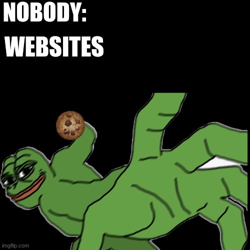 cookies dark mode | NOBODY:; WEBSITES | image tagged in blank white template,memes,funny,dark mode,pepe punch | made w/ Imgflip meme maker