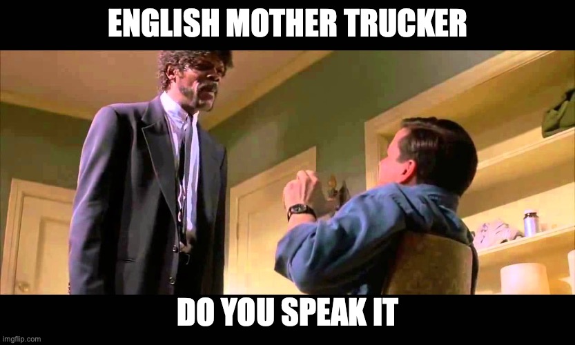 English motherf***er do you speak it! | ENGLISH MOTHER TRUCKER DO YOU SPEAK IT | image tagged in english motherf er do you speak it | made w/ Imgflip meme maker