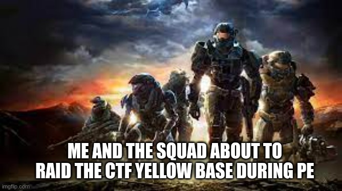 Noble Team, lets move >:) | ME AND THE SQUAD ABOUT TO RAID THE CTF YELLOW BASE DURING PE | image tagged in noble team,halo | made w/ Imgflip meme maker