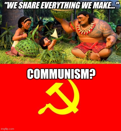 Moana is really Communism |  "WE SHARE EVERYTHING WE MAKE..."; COMMUNISM? | image tagged in communism,moana | made w/ Imgflip meme maker