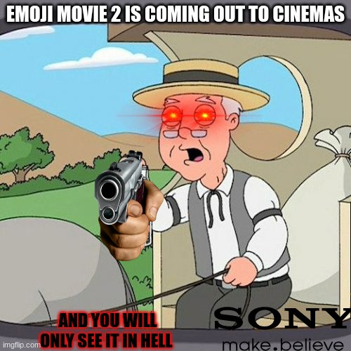 yes the emoji movie 2 is coming not clickbait | EMOJI MOVIE 2 IS COMING OUT TO CINEMAS; AND YOU WILL ONLY SEE IT IN HELL | image tagged in memes,pepperidge farm remembers,sony,emoji movie,funny | made w/ Imgflip meme maker