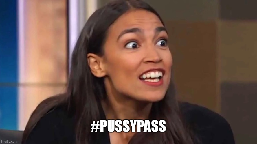 Crazy AOC | #PUSSYPASS | image tagged in crazy aoc | made w/ Imgflip meme maker