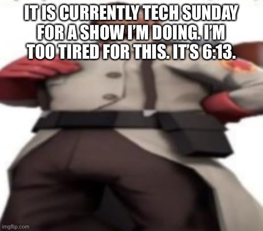 Him | IT IS CURRENTLY TECH SUNDAY FOR A SHOW I’M DOING. I’M TOO TIRED FOR THIS. IT’S 6:13. | image tagged in him | made w/ Imgflip meme maker