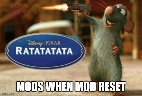 imma ratatata right back | MODS WHEN MOD RESET | image tagged in ratatata | made w/ Imgflip meme maker