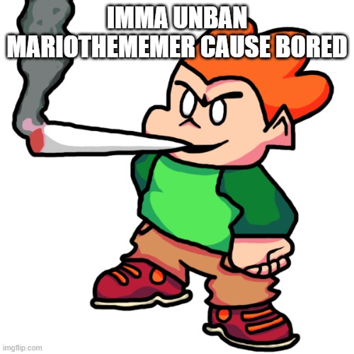 or I'll go eat some chocolate chip cookies while hunting a Zinogre | IMMA UNBAN MARIOTHEMEMER CAUSE BORED | image tagged in pico smoking a fat blunt remastered | made w/ Imgflip meme maker
