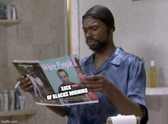 Wypypo Mag | SICK OF BLACKS WHINING | image tagged in memes,dave chapelle,compassion fatigue,race card | made w/ Imgflip meme maker