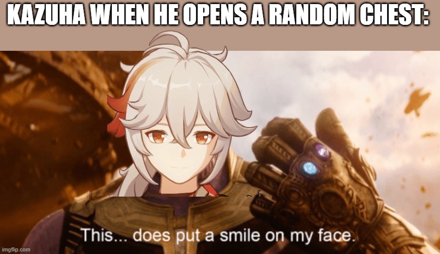 This Does Put a Smile to my Face |  KAZUHA WHEN HE OPENS A RANDOM CHEST: | image tagged in this does put a smile to my face | made w/ Imgflip meme maker