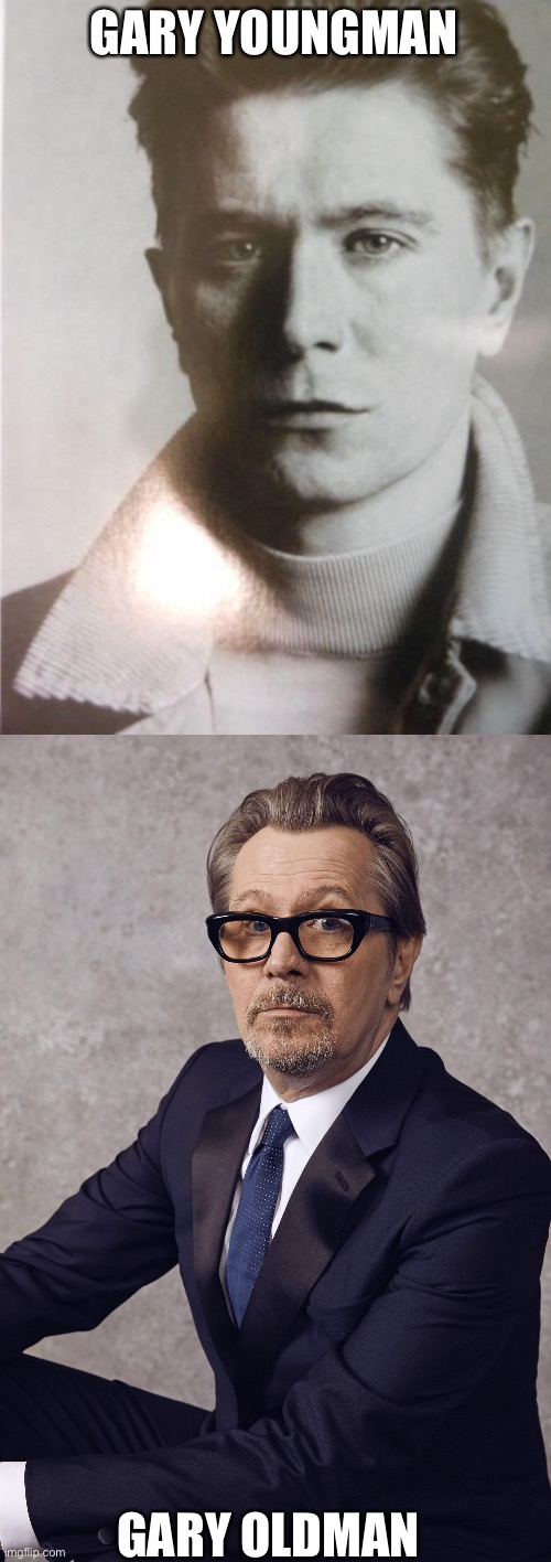 GARY YOUNGMAN; GARY OLDMAN | image tagged in names | made w/ Imgflip meme maker