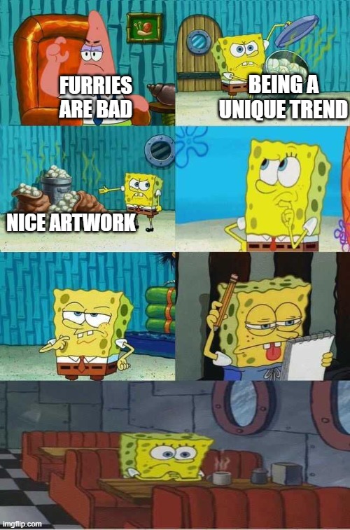I don't know too much about the furry community | BEING A UNIQUE TREND; FURRIES ARE BAD; NICE ARTWORK | image tagged in spongebob diapers alternate meme,spongebob,furries,furry memes,memes,thinking | made w/ Imgflip meme maker