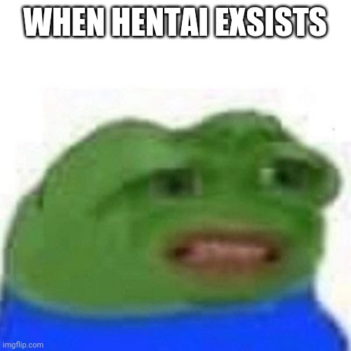  WHEN HENTAI EXSISTS | image tagged in why tho | made w/ Imgflip meme maker