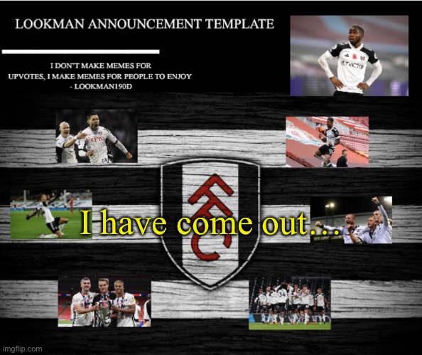 Of my house and touched grass lmao | I have come out… | image tagged in lookman190d announcement template | made w/ Imgflip meme maker