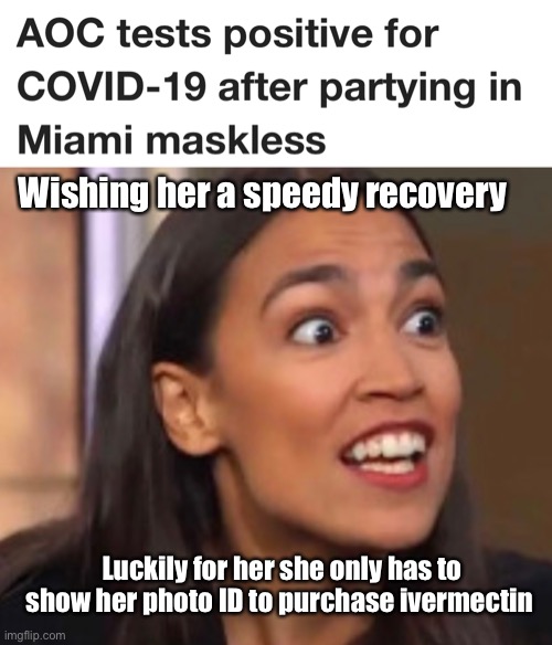 Must show pic of horse or mule to purchase | Wishing her a speedy recovery; Luckily for her she only has to show her photo ID to purchase ivermectin | image tagged in politics lol,memes,crazy aoc | made w/ Imgflip meme maker