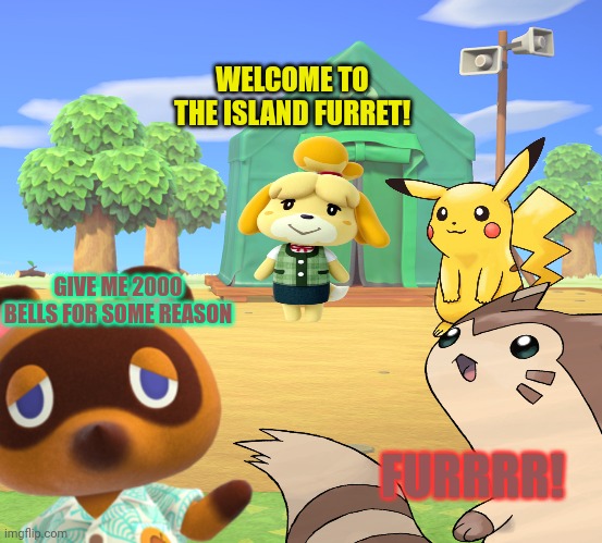 Pokemon crossing | WELCOME TO THE ISLAND FURRET! GIVE ME 2000 BELLS FOR SOME REASON; FURRRR! | image tagged in nintendo switch,fake,games,pokemon,animal crossing | made w/ Imgflip meme maker