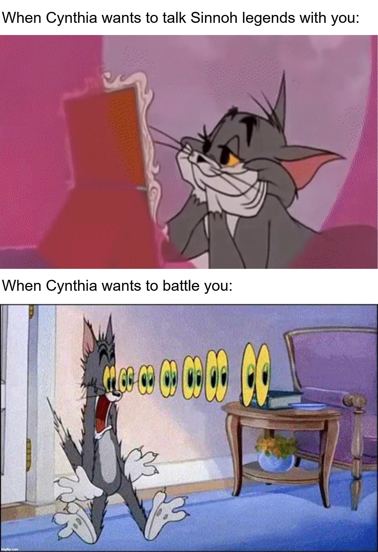 When Cynthia wants to talk Sinnoh legends with you:; When Cynthia wants to battle you: | image tagged in tom and jerry,pokemon | made w/ Imgflip meme maker