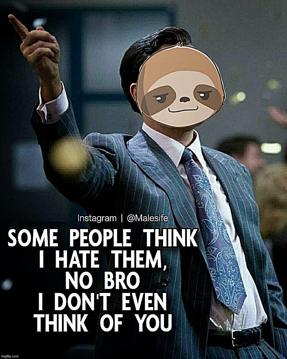 Me @ I forgor | image tagged in sloth some people think i hate them,s,l,o,t,h | made w/ Imgflip meme maker