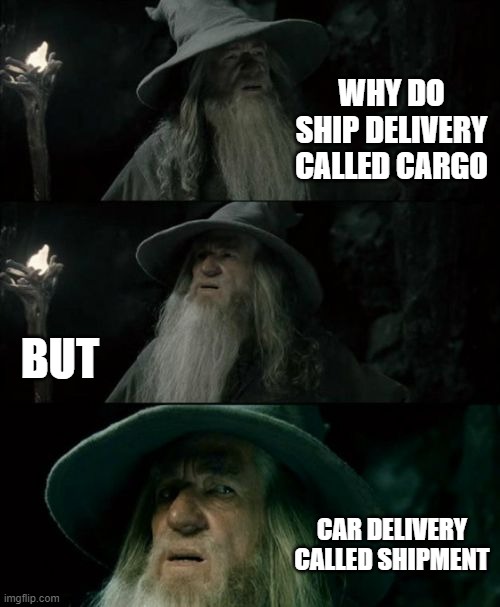 i guess we'll never know | WHY DO SHIP DELIVERY CALLED CARGO; BUT; CAR DELIVERY CALLED SHIPMENT | image tagged in memes,confused gandalf | made w/ Imgflip meme maker