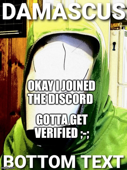 Ye | OKAY I JOINED THE DISCORD; GOTTA GET VERIFIED ;-; | image tagged in damascus | made w/ Imgflip meme maker